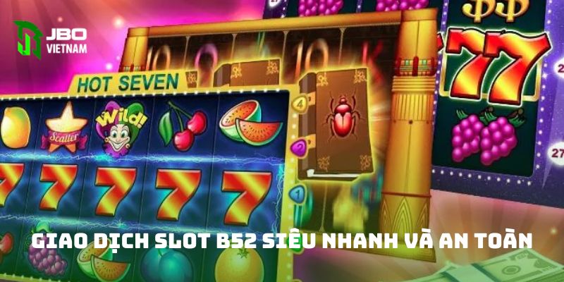 Giao dịch slot B52 siêu nhanh và an toàn 