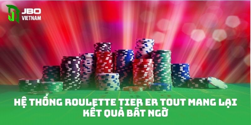 Hệ thống Roulette Tier Er Tout mang lại kết quả bất ngờ