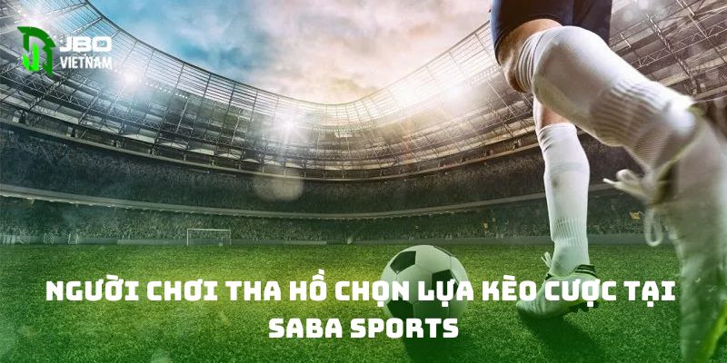 Người chơi tha hồ chọn lựa kèo cược tại Saba Sports